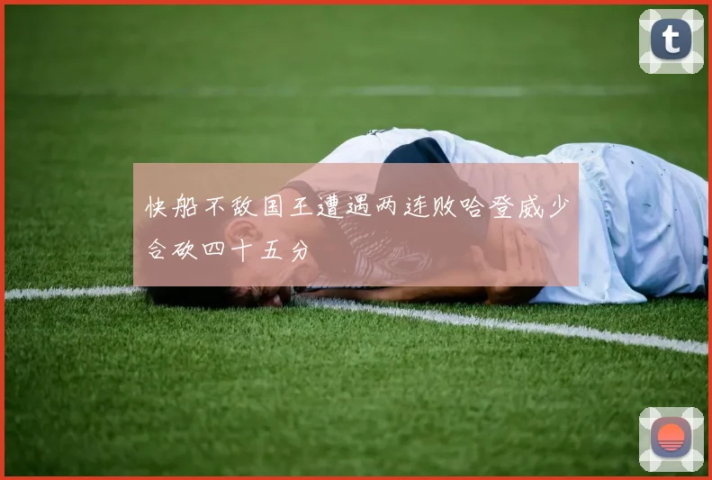 快船不敌国王遭遇两连败哈登威少合砍四十五分