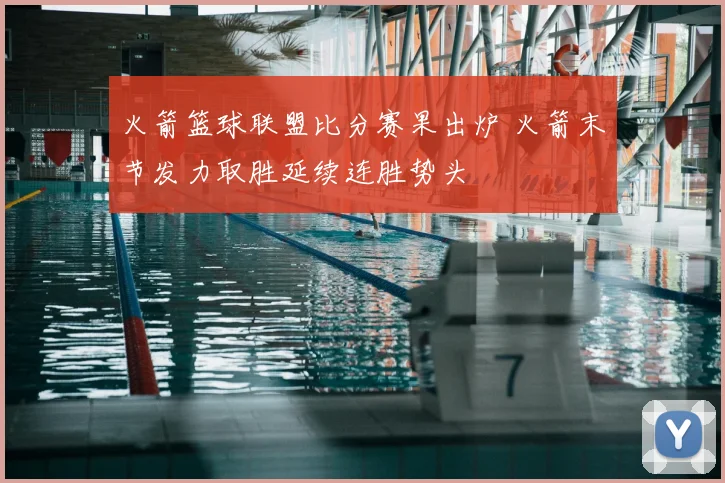 火箭篮球联盟比分赛果出炉 火箭末节发力取胜延续连胜势头