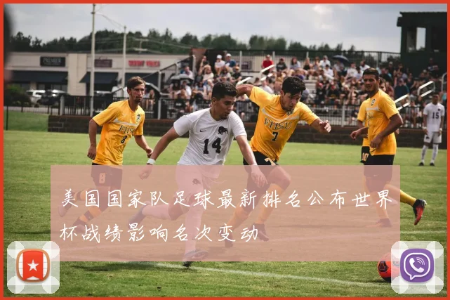 美国国家队足球最新排名公布世界杯战绩影响名次变动