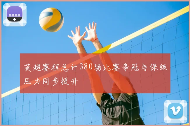 英超赛程总计380场比赛争冠与保级压力同步提升