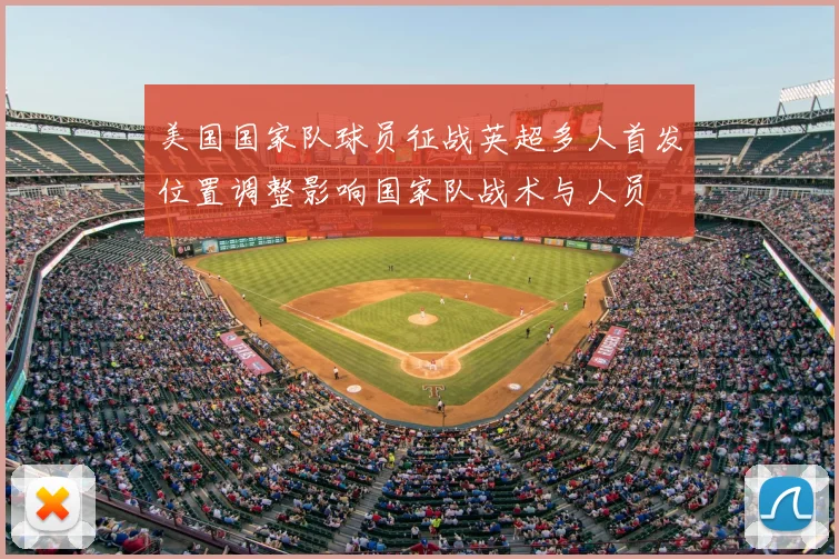 美国国家队球员征战英超多人首发位置调整影响国家队战术与人员